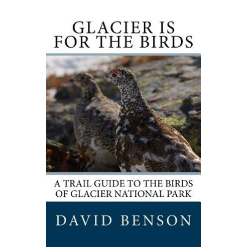 Glacier Is for the Birds: A Trail Guide to the Birds of Glacier National Park Paperback, Habitats for All Press