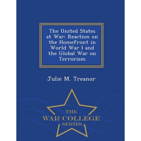 The United States at War: Reaction on the Homefront in World War I and the Global War on Terrorism - War College Series Paperback