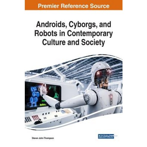 Androids Cyborgs and Robots in Contemporary Culture and Society Hardcover, Engineering Science Reference