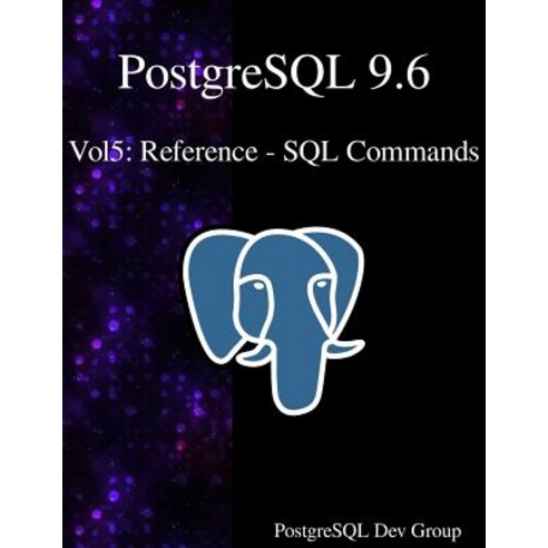 PostgreSQL 9.6 Vol5: Reference - SQL Commands Paperback