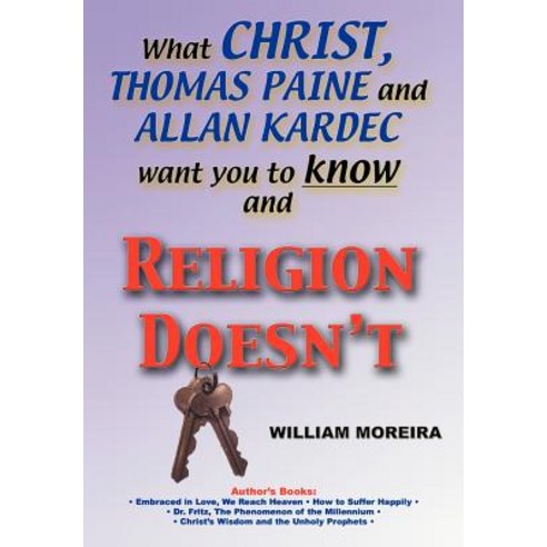 What Christ Thomas Paine and Allan Kardec Want You to Know and Religion Doesn''t Hardcover, iUniverse