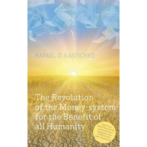 The Revolution of the Money-System for the Benefit of All Humanity Paperback, Books on Demand