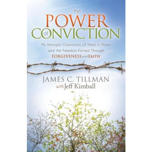 The Power of Conviction: My Wrongful Conviction 18 Years in Prison and the Freedom Earned Through Forgiveness and Faith Hardcover, Morgan James Faith