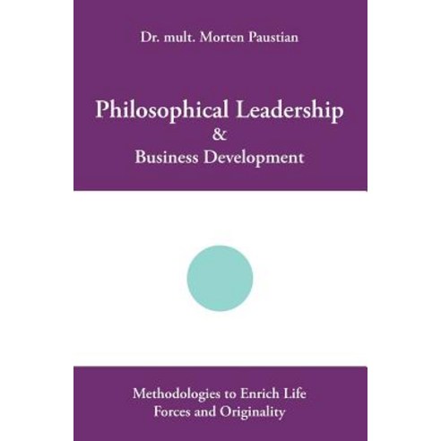 Philosophical Leadership & Business Development: Methodologies to Enrich Life Forces and Originality Paperback, Lulu Publishing Services