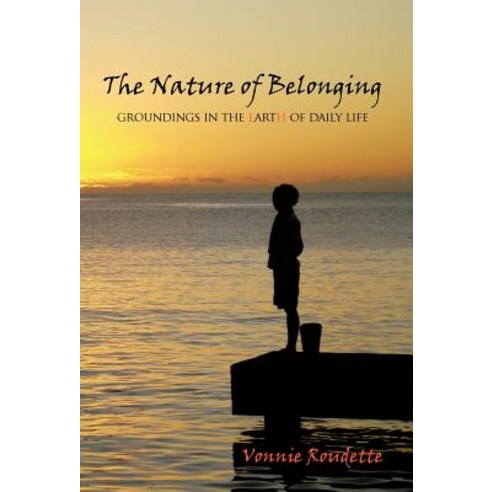 The Nature of Belonging: Groundings in the Earth of Daily Life Hardcover, iUniverse