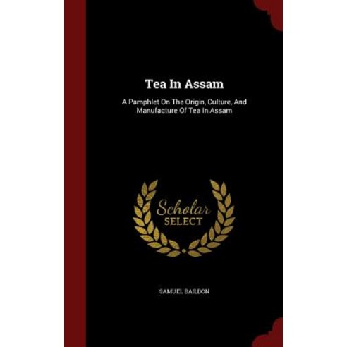 Tea in Assam: A Pamphlet on the Origin Culture and Manufacture of Tea in Assam Hardcover, Andesite Press