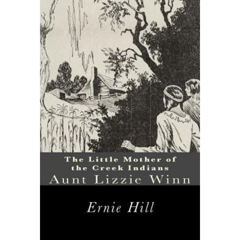 The Little Mother of the Creek Indians: Aunt Lizzie Winn Paperback, Createspace Independent Publishing Platform