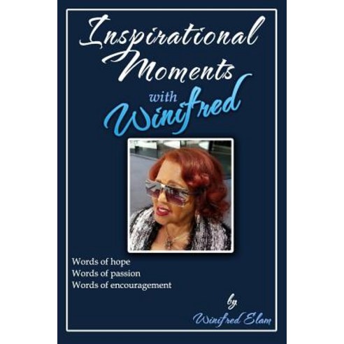 Inspirational Moments with Winifred: Words of Hope * Words of Passion * Words of Encouragement Paperback, Createspace Independent Publishing Platform