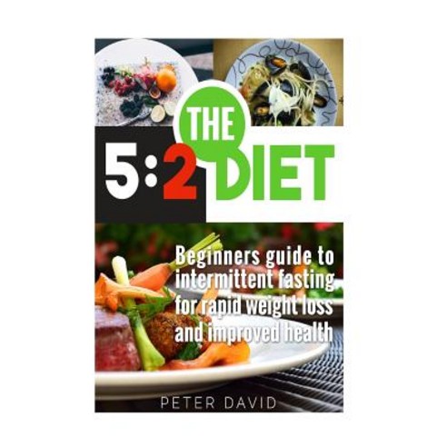5: 2 Diet: Beginners Guide to Intermittent Fasting for Rapid Weight Loss and Improved Health Paperback, Createspace Independent Publishing Platform