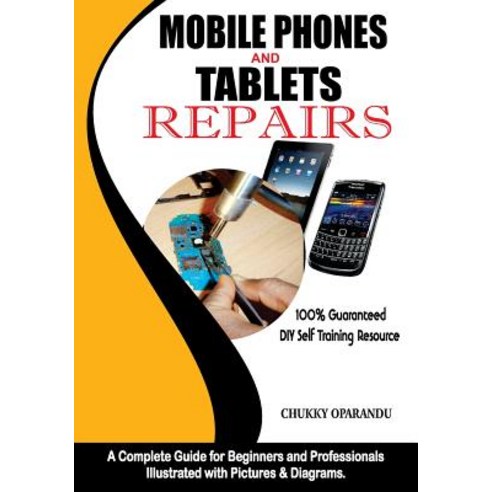 Mobile Phones and Tablets Repairs: A Complete Guide for Beginners and Professionals Paperback, Mondraim Nig. Ltd