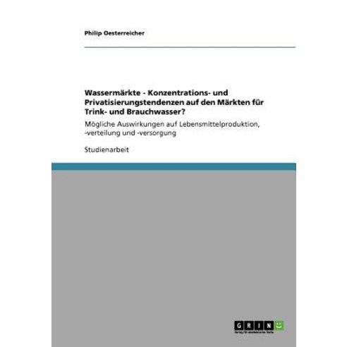 Wassermarkte - Konzentrations- Und Privatisierungstendenzen Auf Den Markten Fur Trink- Und Brauchwasser? Paperback, Grin Publishing