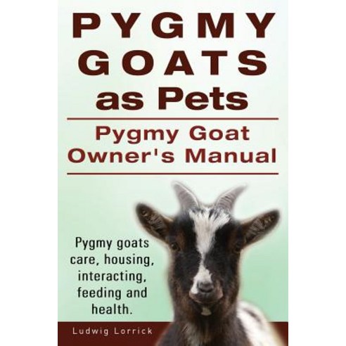 Pygmy Goats as Pets. Pygmy Goat Owners Manual. Pygmy Goats Care Housing Interacting Feeding and Health. Paperback, Imb Publishing