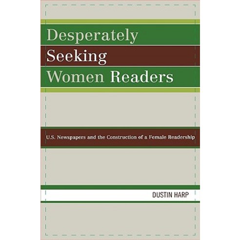 Desperately Seeking Women Readers: U.S. Newspapers and the Construction of a Female Readership Hardcover, Lexington Books