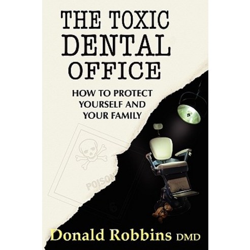 The Toxic Dental Office: How to Protect Yourself and Your Family Paperback, Eyestorms Books