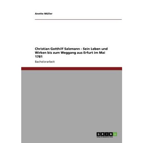 Christian Gotthilf Salzmann - Sein Leben Und Wirken Bis Zum Weggang Aus Erfurt Im Mai 1781 Paperback, Grin Publishing
