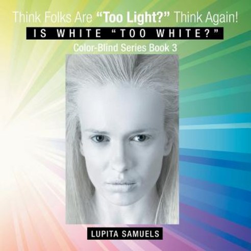 Think Folks Are Too Light? Think Again!: Is White Too White? Paperback, Balboa Press