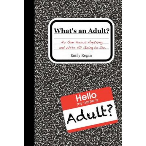 What''s an Adult?: No One Knows Anything and We''re All Going to Die Paperback, Createspace Independent Publishing Platform