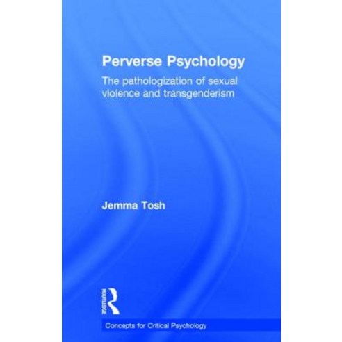 Perverse Psychology: The Pathologization of Sexual Violence and Transgenderism Hardcover, Routledge