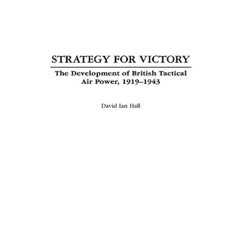 Strategy for Victory: The Development of British Tactical Air Power 1919-1943 Hardcover, Praeger Security International