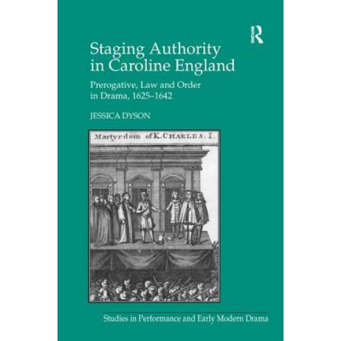 Staging Authority in Caroline England: Prerogative Law and Order in Drama 1625 1642 Paperback, Routledge