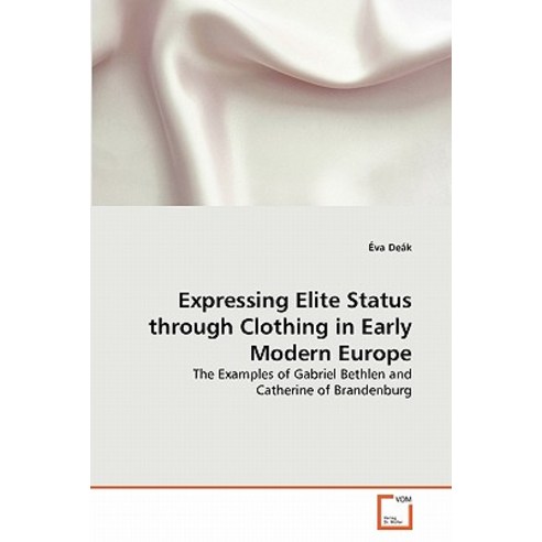 Expressing Elite Status Through Clothing in Early Modern Europe Paperback, VDM Verlag