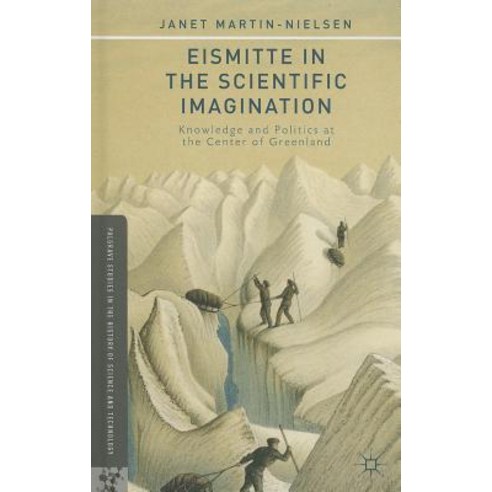 Eismitte in the Scientific Imagination: Knowledge and Politics at the Center of Greenland Hardcover, Palgrave MacMillan