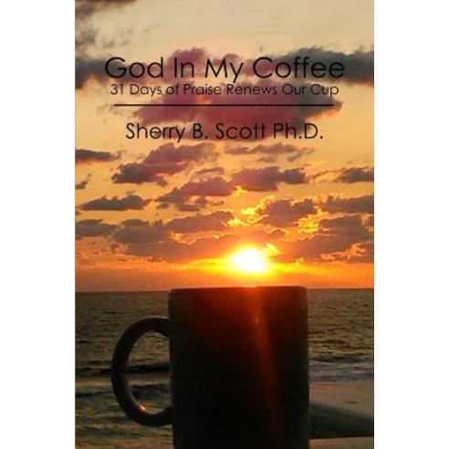 God in My Coffee: 31 Days of Praise Renews Our Cup Paperback, Createspace