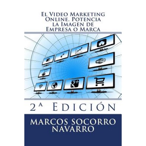 El Video Marketing Online. Potencia La Imagen de Empresa O Marca: 2a Edicion Paperback, Createspace Independent Publishing Platform