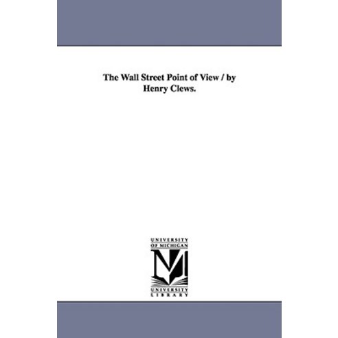 The Wall Street Point of View / By Henry Clews. Paperback, University of Michigan Library