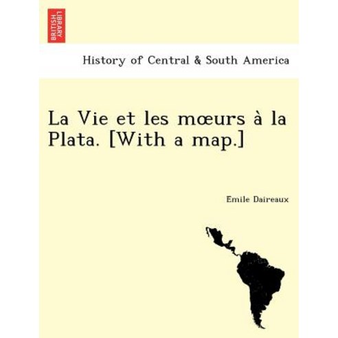 La Vie Et Les M Urs a la Plata. [With a Map.] Paperback, British Library, Historical Print Editions