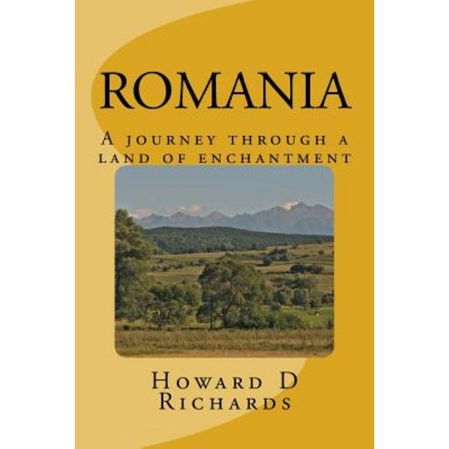 Romania: A Journey Through a Land of Enchantment Paperback, Createspace Independent Publishing Platform
