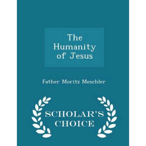 The Humanity of Jesus - Scholar''s Choice Edition Paperback