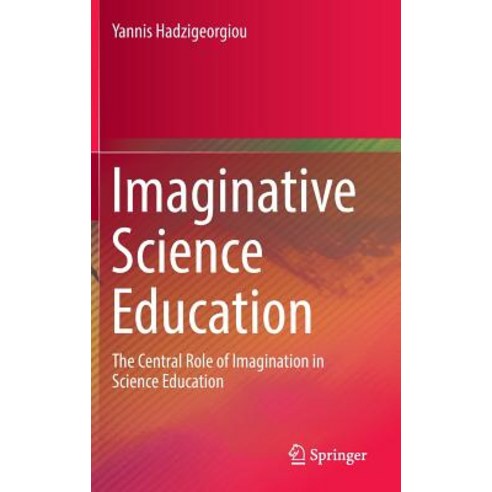Imaginative Science Education: The Central Role of Imagination in Science Education Hardcover, Springer