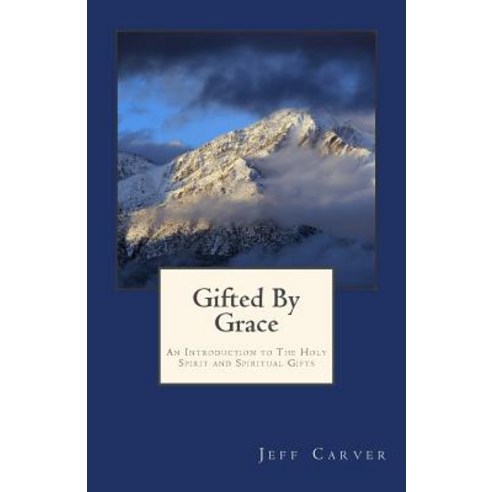 Gifted by Grace: An Introduction to the Holy Spirit and Spiritual Gifts Study Guide Paperback, Createspace