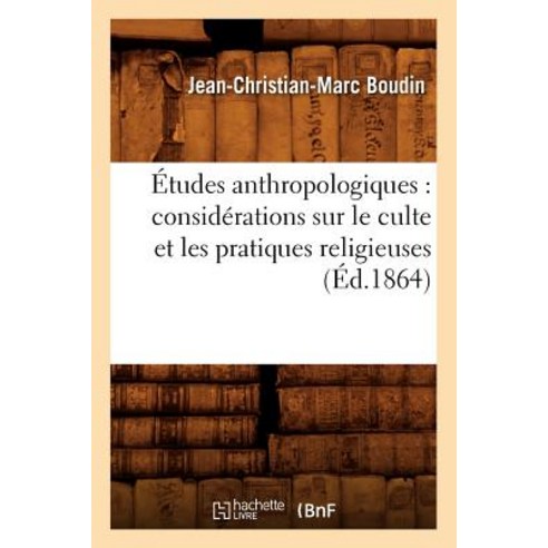 Etudes Anthropologiques: Considerations Sur Le Culte Et Les Pratiques Religieuses (Ed.1864) Paperback, Hachette Livre - Bnf