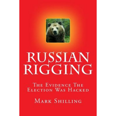 Russian Rigging: The Evidence the Election Was Hacked Paperback, Createspace Independent Publishing Platform