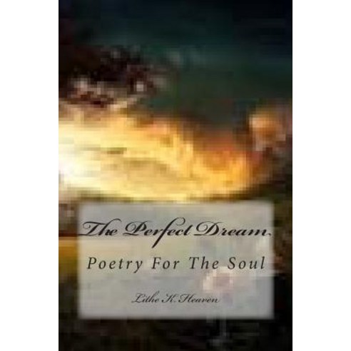 The Perfect Dream: Poetry for the Soul Paperback, Createspace Independent Publishing Platform