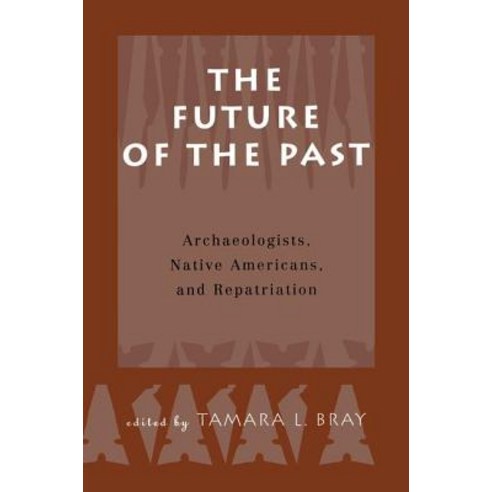 The Future of the Past: Archaeologists Native Americans and Repatriation Paperback, Routledge