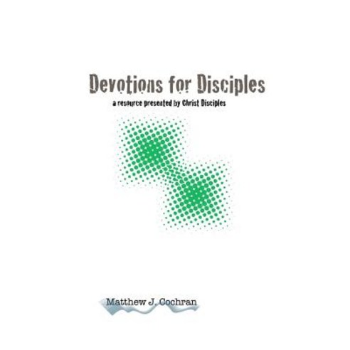 Devotions for Disciples: A Resource Presented by Christ Disciples Ministries Paperback, Createspace Independent Publishing Platform
