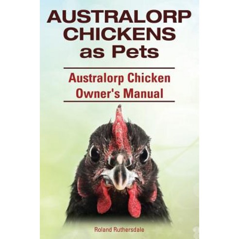 Australorp Chickens as Pets. Australorp Chicken Owner''s Manual. Paperback, Imb Publishing