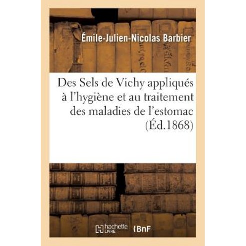 Des Sels de Vichy Appliques A L''Hygiene Et Au Traitement Des Maladies de L''Estomac. de L''Anemie Paperback, Hachette Livre Bnf