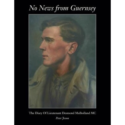 No News from Guernsey - The Diary of Lieutenant Desmond Mulholland MC Paperback, Peacock Press