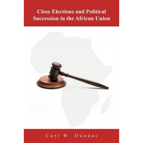Close Elections and Political Succession in the African Union Paperback, Authorhouse