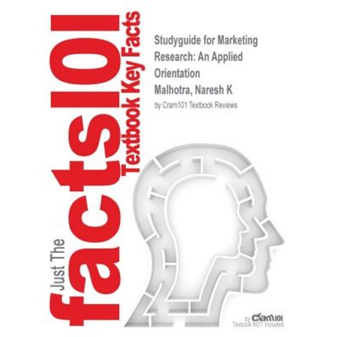 Studyguide for Marketing Research: An Applied Orientation by Malhotra Naresh K ISBN 9780133071757 Paperback, Cram101