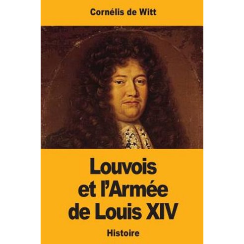 Louvois Et L''Armee de Louis XIV Paperback, Createspace Independent Publishing Platform