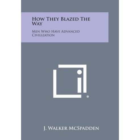 How They Blazed the Way: Men Who Have Advanced Civilization Paperback, Literary Licensing, LLC
