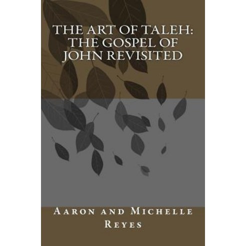 The Art of Taleh: The Gospel of John Revisited Paperback, Createspace Independent Publishing Platform