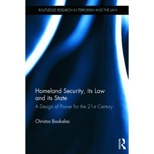Homeland Security Its Law and Its State: A Design of Power for the 21st Century Paperback, Routledge