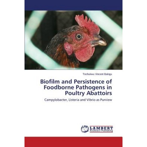 Biofilm and Persistence of Foodborne Pathogens in Poultry Abattoirs Paperback, LAP Lambert Academic Publishing
