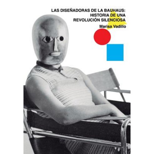 Las Disenadoras de La Bauhaus: Historia de Una Revolucion Silenciosa Paperback, Createspace Independent Publishing Platform